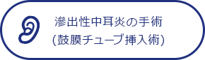 滲出性中耳炎の手術 (鼓膜チューブ挿入術)